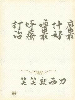 打呼噜什么药物治疗最好最快最有效