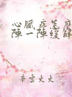 心脏疼怎么办一阵一阵缓解