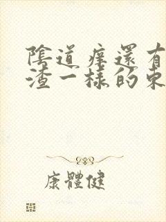 阴道痒还有豆腐渣一样的东西