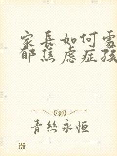 家长如何处理抑郁焦虑症孩子