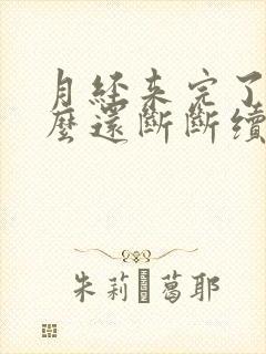 月经来完了为什么还断断续续来