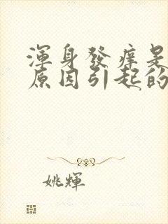 浑身发痒是什么原因引起的