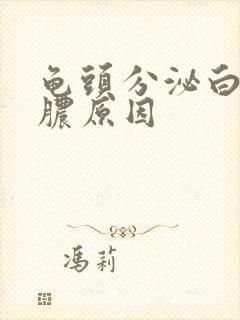 龟头分泌白色的脓原因