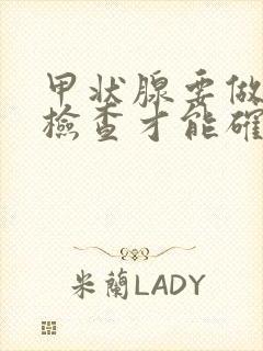 甲状腺要做哪些检查才能确诊