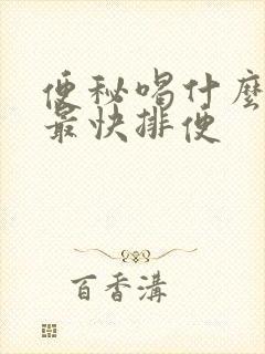 便秘喝什么最好最快排便