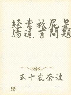 经常放屁是不是肠道有问题