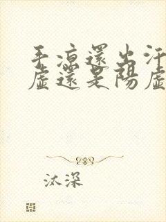 手凉还出汗是阴虚还是阳虚