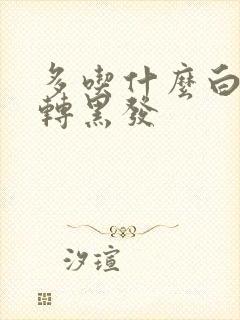 多吃什么白头发转黑发