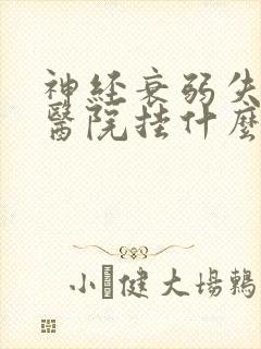 神经衰弱失眠去医院挂什么科