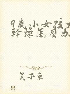 9岁小女孩大便干燥怎么办