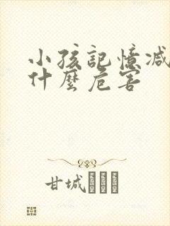 小孩记忆减退有什么危害