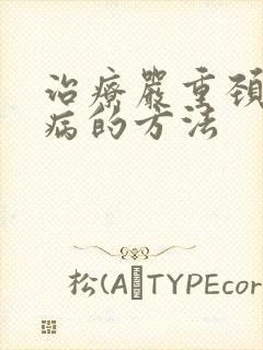 治疗严重颈椎疾病的方法