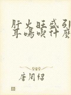 肝火旺盛引起的耳鸣吃什么中成药可以治疗