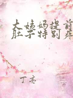 大姨妈提前四天肚子特别疼是怎么回事