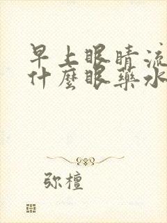 早上眼睛流泪用什么眼药水