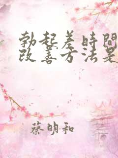 勃起差时间短的改善方法是什么