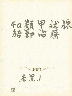 4a类甲状腺有结节治疗