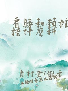 肩膀和颈椎疼痛挂什么科