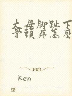 大母脚趾下面的骨头疼怎么回事?