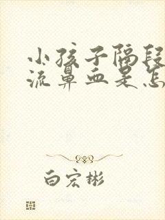 小孩子隔段时间流鼻血是怎么回事