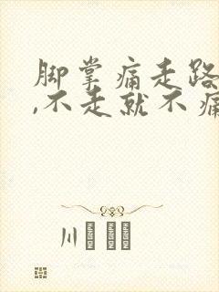 脚掌痛走路就痛,不走就不痛