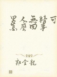 男人无精可射是怎么回事