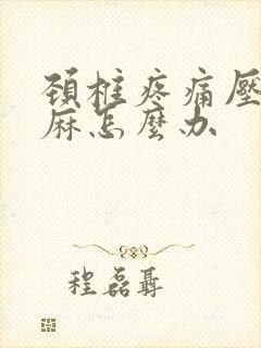 颈椎疼痛压迫手麻怎么办