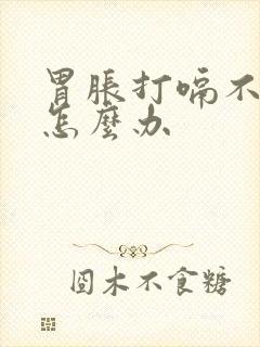 胃胀打嗝不排气怎么办