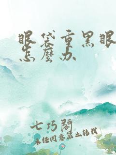 眼袋重黑眼圈重怎么办