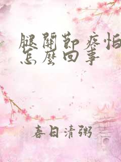 腿关节疼怕冷是怎么回事