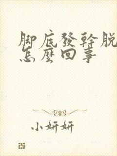 脚底发干脱皮是怎么回事