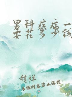 男科疾病一般看要花多少钱