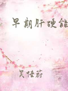 早期肝硬能治好