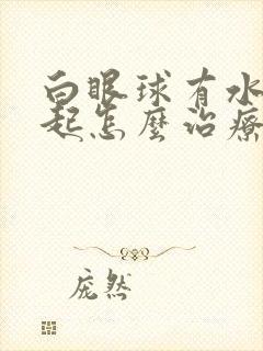 白眼球有水泡凸起怎么治疗