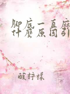 脚底一直麻痛是什么原因引起的