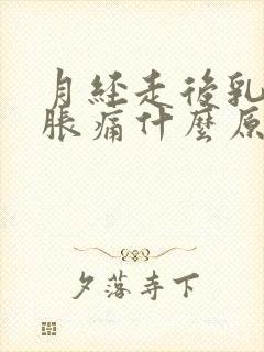 月经走后乳房还胀痛什么原因