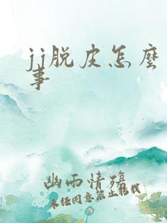 jj脱皮怎么回事