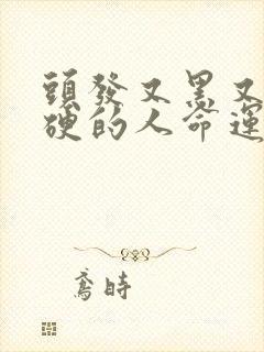 头发又黑又粗又硬的人命运