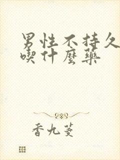 男性不持久应该吃什么药