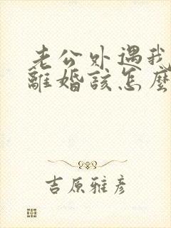 老公外遇我不想离婚该怎么挽回