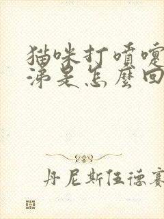 猫咪打喷嚏流鼻涕是怎么回事