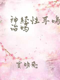 神经性耳鸣需要治吗