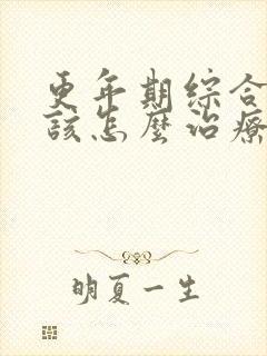 更年期综合症应该怎么治疗