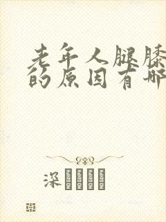 老年人腿膝盖疼的原因有哪些