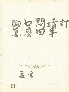 胸口闷堵打嗝是怎么回事