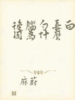 后脑勺长白发是因为什么