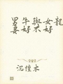 男牛与女龙配夫妻好不好