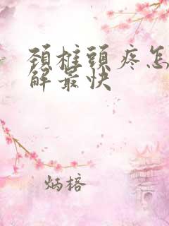 颈椎头疼怎么缓解最快