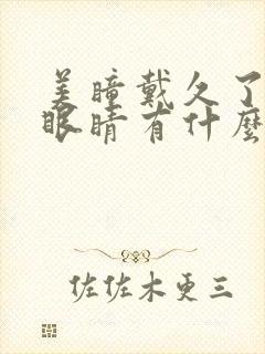 美瞳戴久了会对眼睛有什么伤害