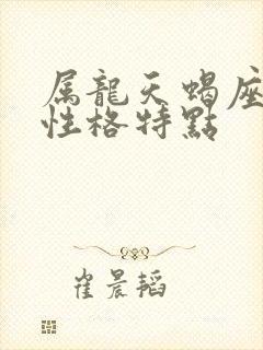 属龙天蝎座男生性格特点